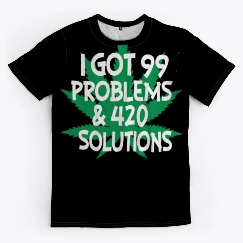 I GOT 99 PROBLEMS 420 SOLUTIONS