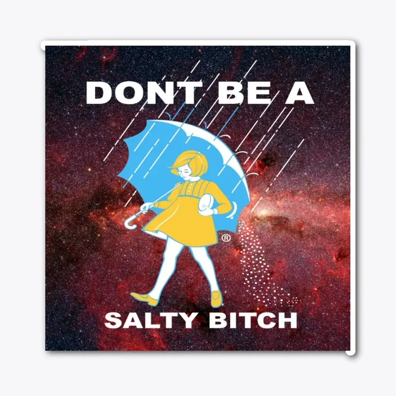 Dont be a Salty bitch 