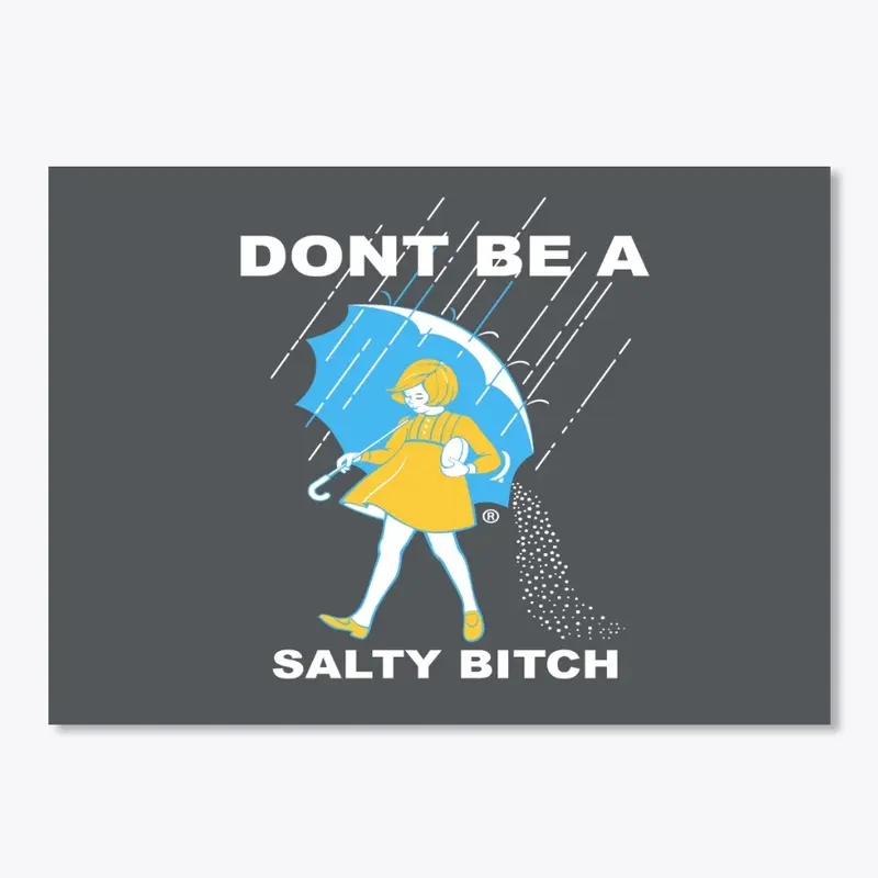 Dont be a Salty bitch 